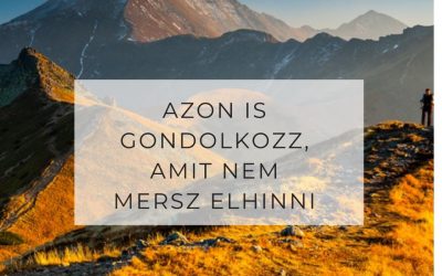 Azon is gondolkozz, amit nem mersz elhinni!